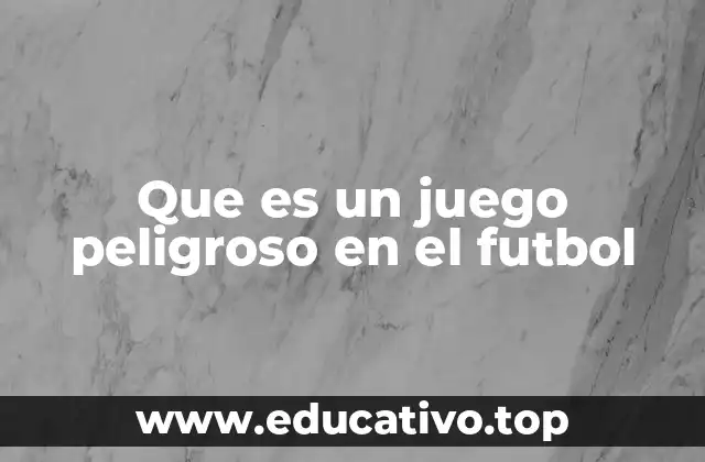 Que es un juego peligroso en el futbol