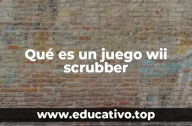 Qué es un juego wii scrubber
