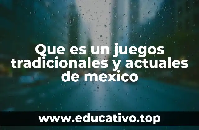 Que es un juegos tradicionales y actuales de mexico