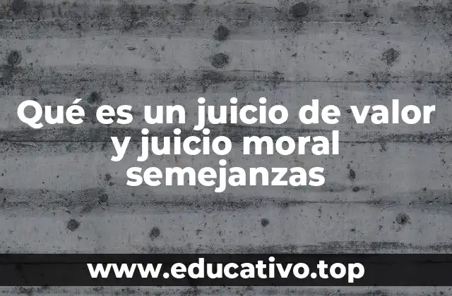 Qué es un juicio de valor y juicio moral semejanzas