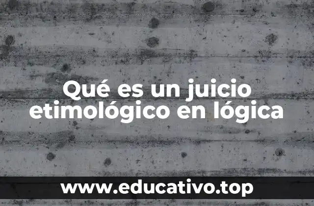 Qué es un juicio etimológico en lógica