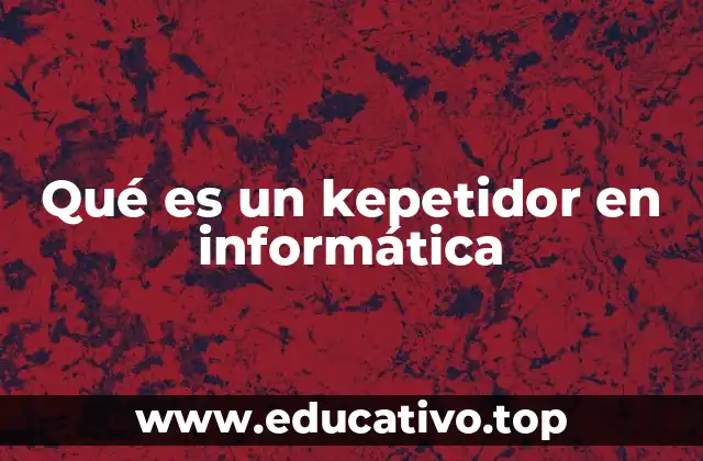 Qué es un kepetidor en informática