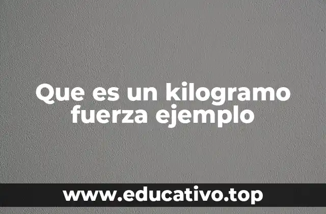 Que es un kilogramo fuerza ejemplo