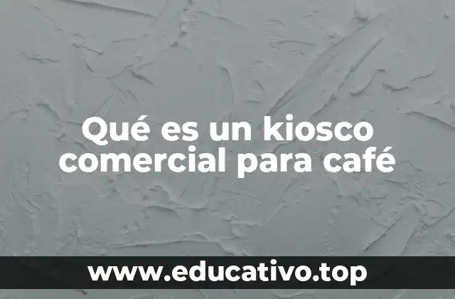Qué es un kiosco comercial para café