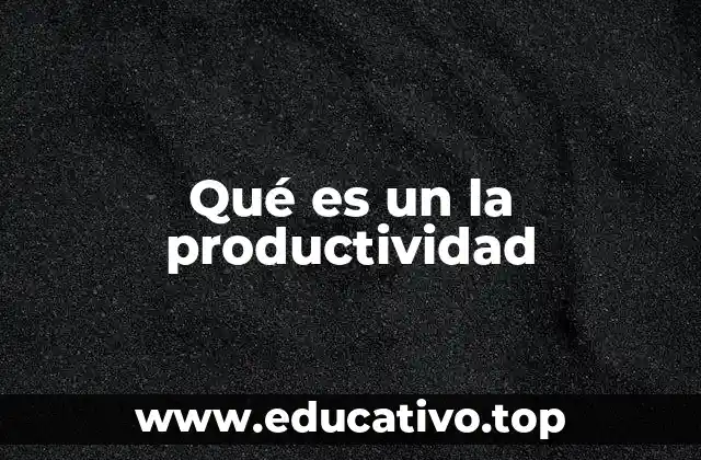 Qué es un la productividad