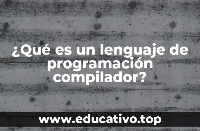 ¿Qué es un lenguaje de programación compilador?