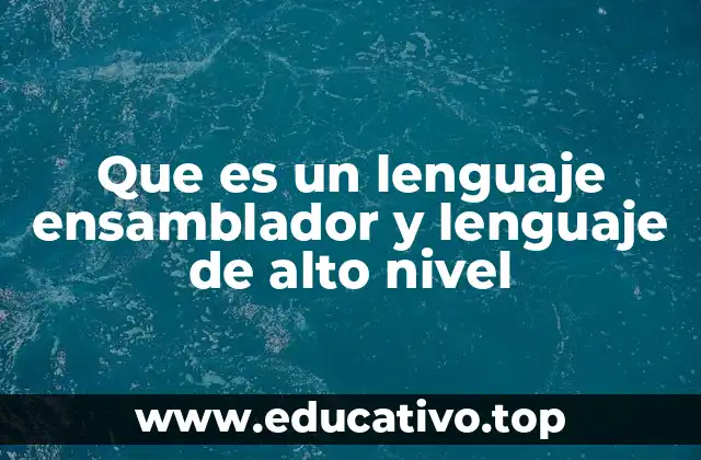 Que es un lenguaje ensamblador y lenguaje de alto nivel