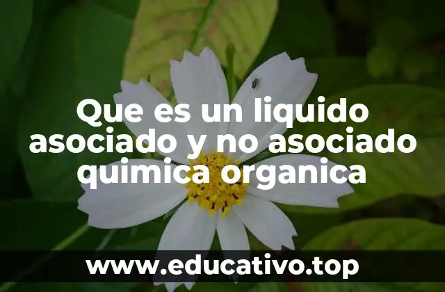 Que es un liquido asociado y no asociado quimica organica