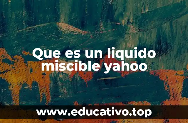 Que es un liquido miscible yahoo