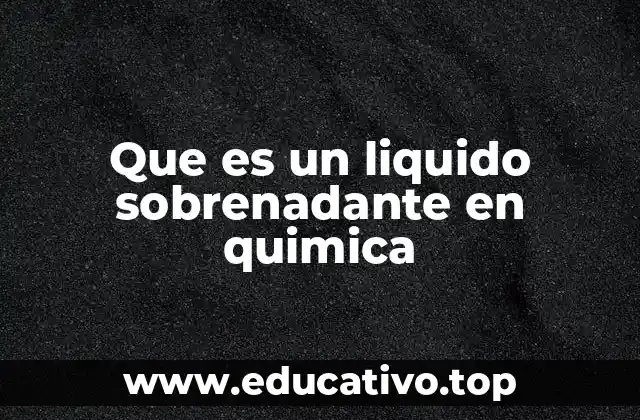 Que es un liquido sobrenadante en quimica