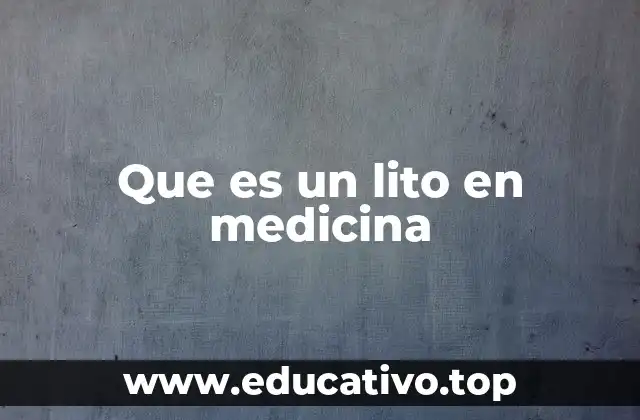 Que es un lito en medicina