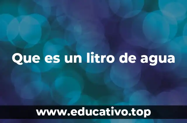 Que es un litro de agua