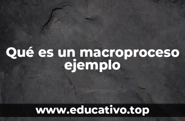 Qué es un macroproceso ejemplo