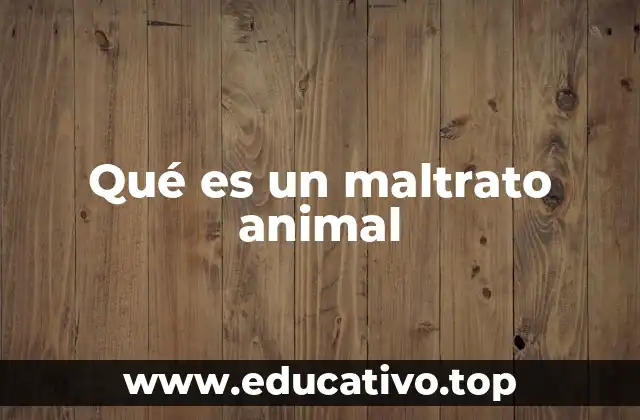 Qué es un maltrato animal