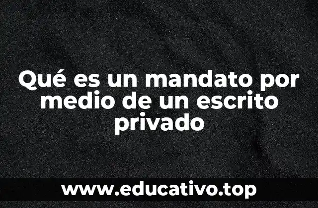 Qué es un mandato por medio de un escrito privado