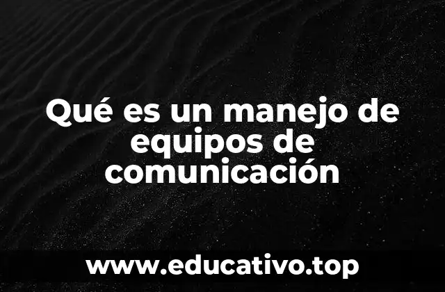 Qué es un manejo de equipos de comunicación