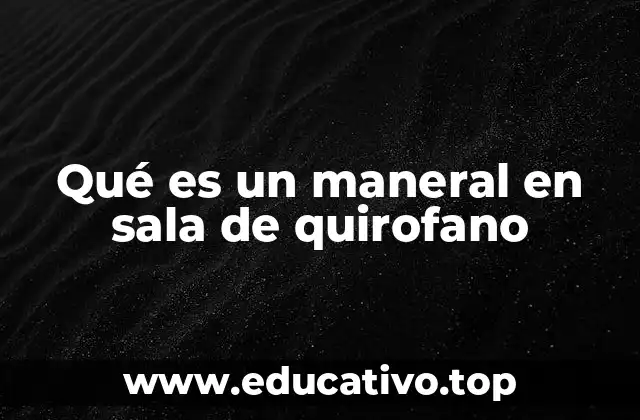 Qué es un maneral en sala de quirofano