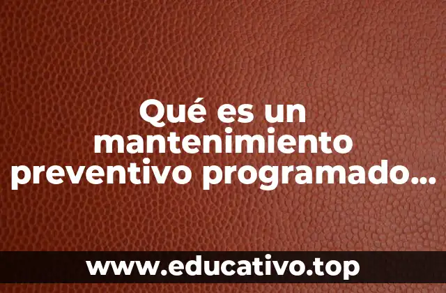 Qué es un mantenimiento preventivo programado ejemplos