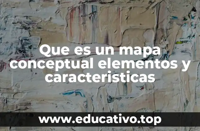 Que es un mapa conceptual elementos y caracteristicas