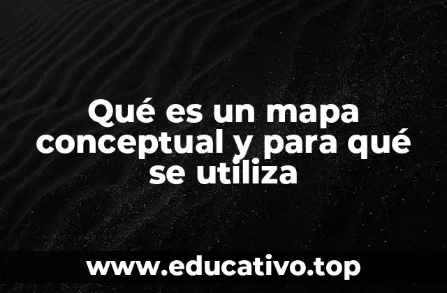 Qué es un mapa conceptual y para qué se utiliza