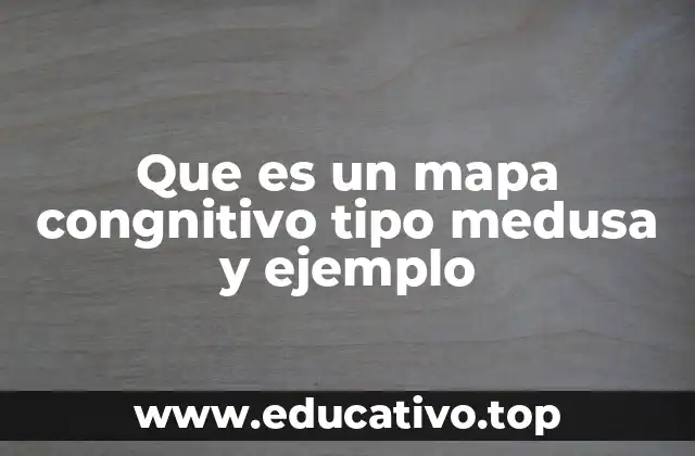 Que es un mapa congnitivo tipo medusa y ejemplo