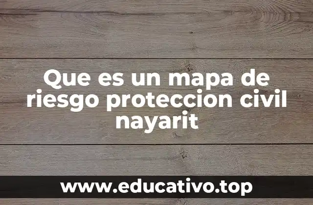 Que es un mapa de riesgo proteccion civil nayarit