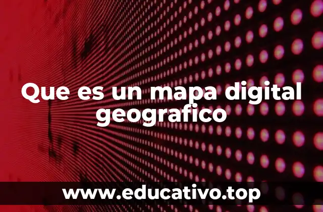 Que es un mapa digital geografico