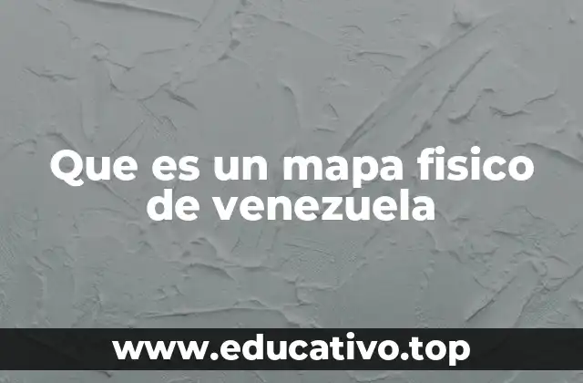 Que es un mapa fisico de venezuela