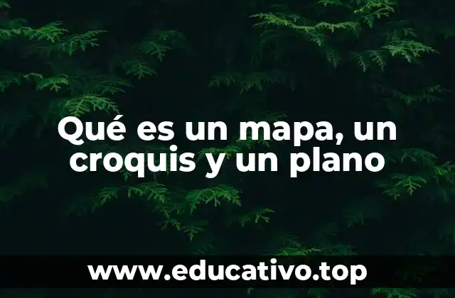 Qué es un mapa, un croquis y un plano
