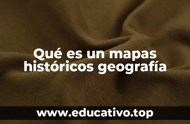 Qué es un mapas históricos geografía