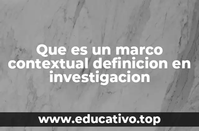 Que es un marco contextual definicion en investigacion