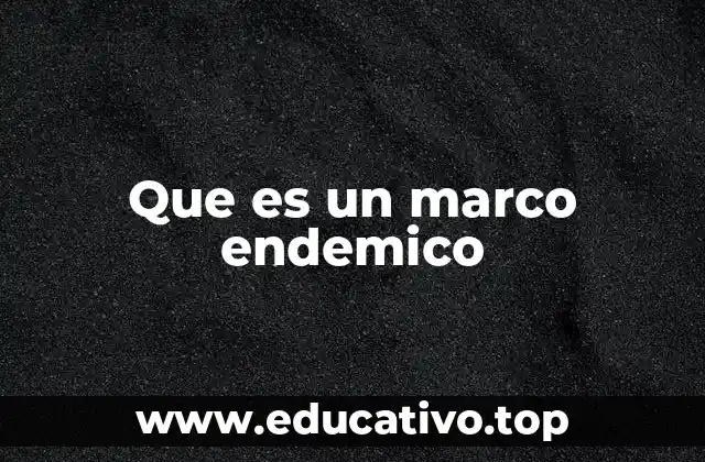 Que es un marco endemico