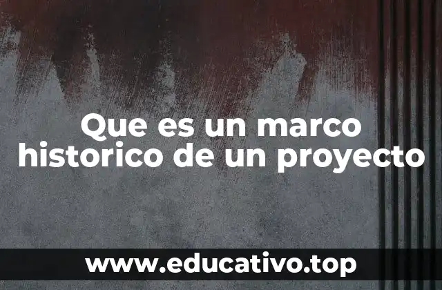 Que es un marco historico de un proyecto