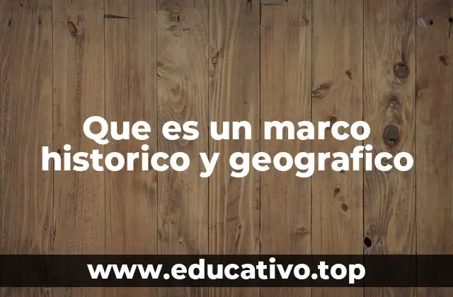 Que es un marco historico y geografico