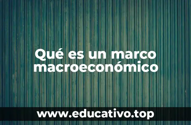Qué es un marco macroeconómico