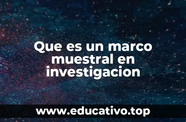 Que es un marco muestral en investigacion