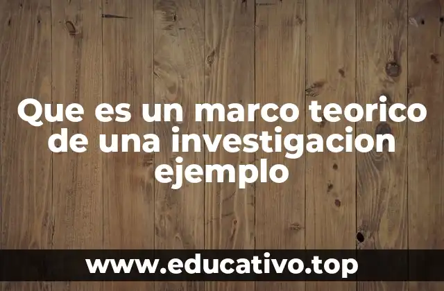 Que es un marco teorico de una investigacion ejemplo