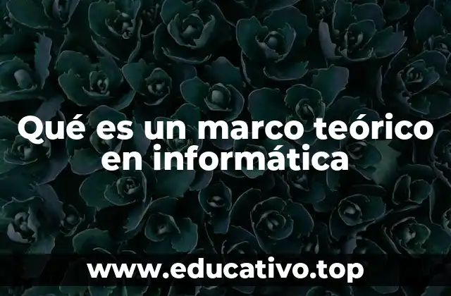Qué es un marco teórico en informática