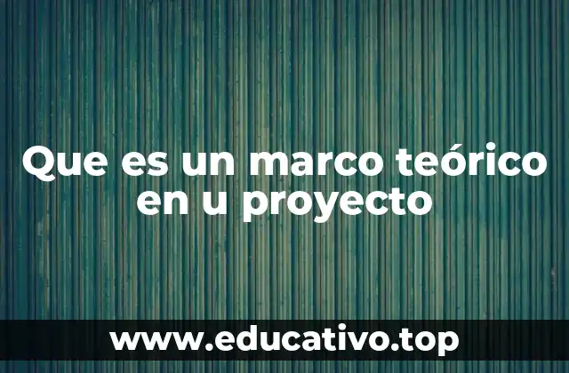 Que es un marco teórico en u proyecto