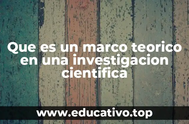 Que es un marco teorico en una investigacion cientifica