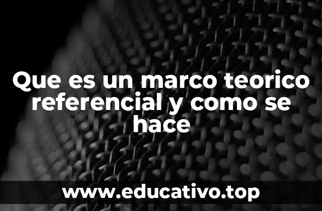 Que es un marco teorico referencial y como se hace