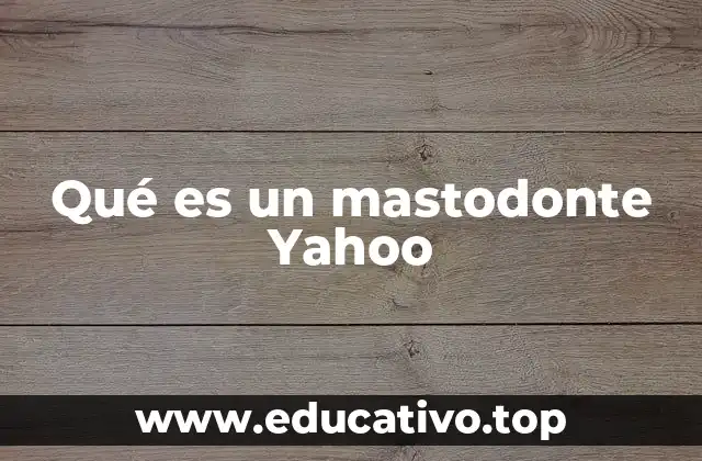Qué es un mastodonte Yahoo