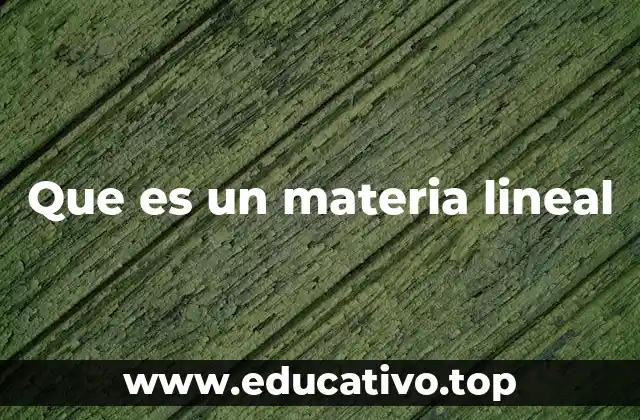 Que es un materia lineal