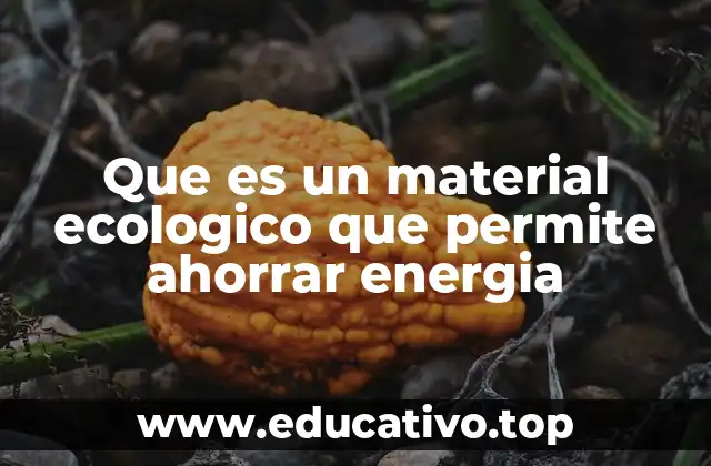Que es un material ecologico que permite ahorrar energia