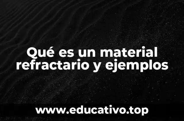 Qué es un material refractario y ejemplos