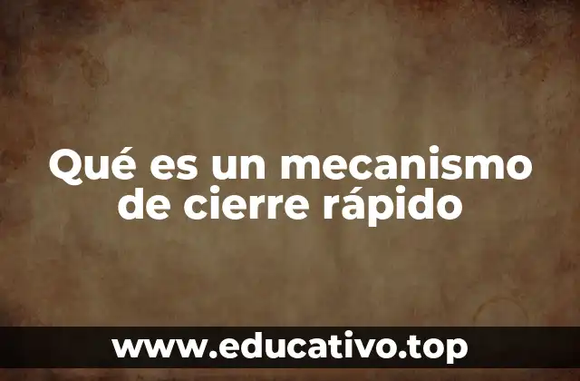 Qué es un mecanismo de cierre rápido