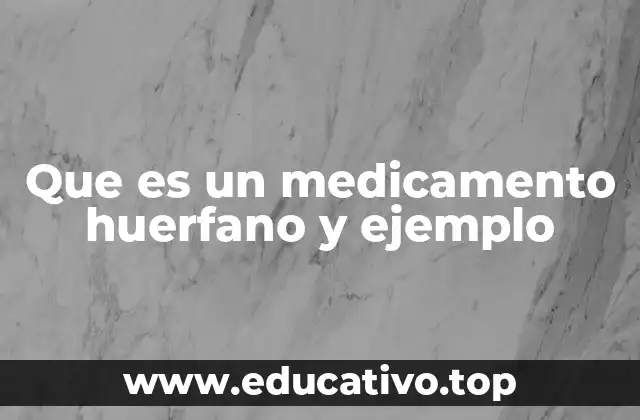 Que es un medicamento huerfano y ejemplo