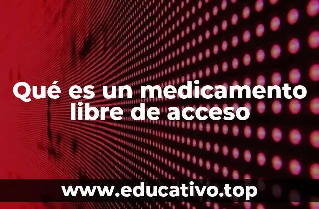 Qué es un medicamento libre de acceso