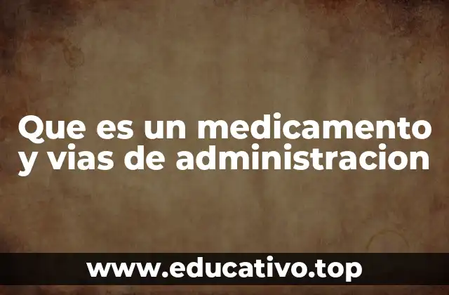 Que es un medicamento y vias de administracion