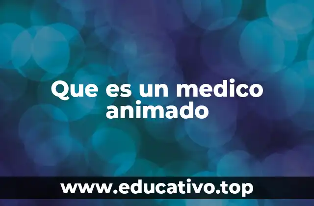 Que es un medico animado